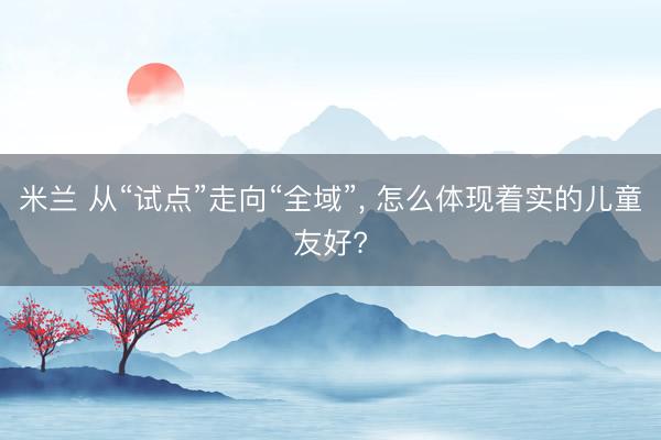米兰 从“试点”走向“全域”, 怎么体现着实的儿童友好?